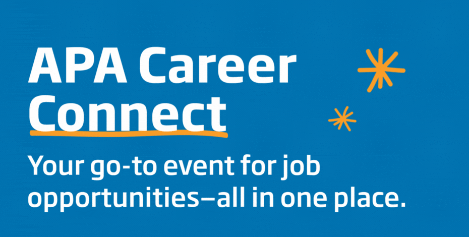 APA Career Connect – Your go-to event for job opportunities—all in one place. 