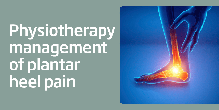 Physiotherapy management of plantar heel pain