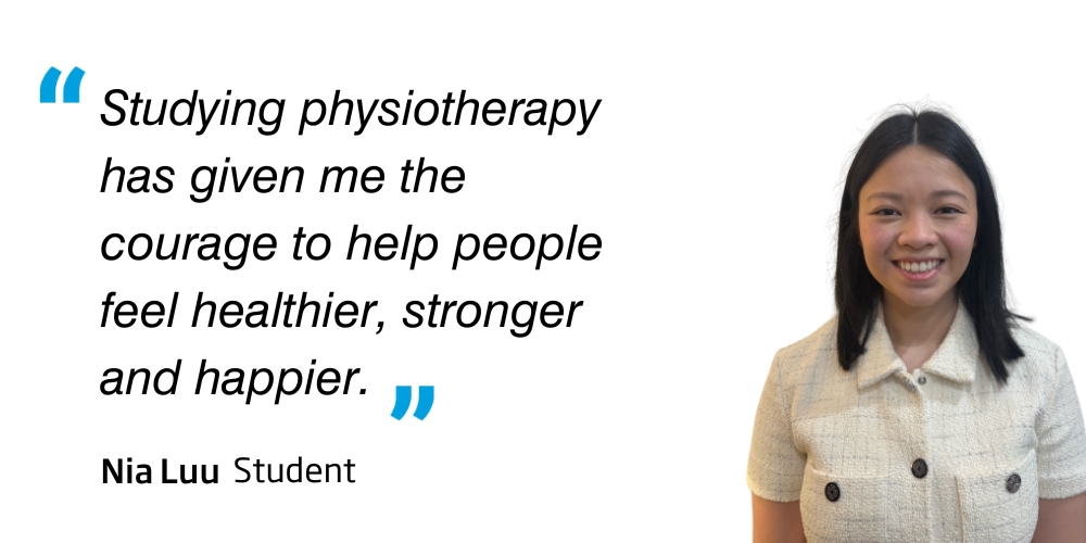 Studying physiotherapy has given me the courage to help people feel healthier, stronger and happier - Nia Luu - Student